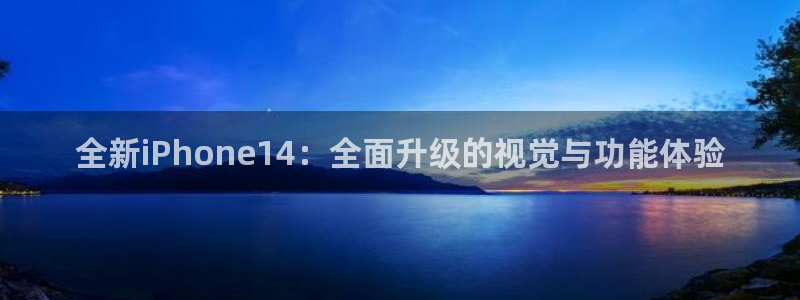 多彩娱乐注册服务条款：全新iPhone14：全面升级的视觉与