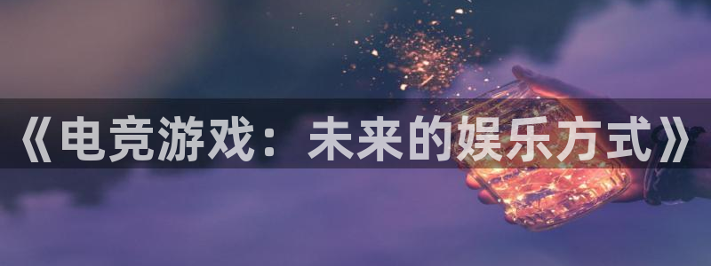 多彩娱乐登陆：《电竞游戏：未来的娱乐方式》